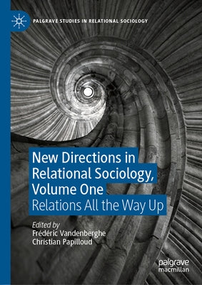 New Directions in Relational Sociology, Volume One: Relations All the Way Up by Vandenberghe, Frédéric
