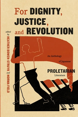For Dignity, Justice, and Revolution: An Anthology of Japanese Proletarian Literature by Field, Norma