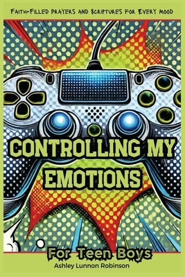 Controlling My Emotions for teens: Faith-Filled Prayers and Scriptures for Every Mood by Lunnon, Ashley