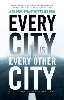 Every City Is Every Other City: A Gordon Stewart Mystery by McFetridge, John