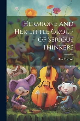 Hermione and her Little Group of Serious Thinkers by Marquis, Don