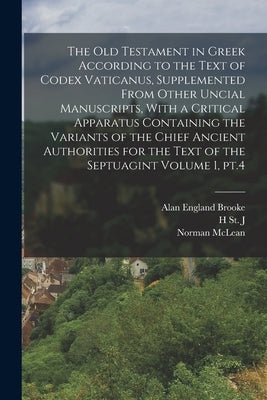 The Old Testament in Greek According to the Text of Codex Vaticanus, Supplemented From Other Uncial Manuscripts, With a Critical Apparatus Containing by Brooke, Alan England