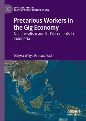 Precarious Workers in the Gig Economy: Neoliberalism and Its Discontents in Indonesia by Widya Permata Yasih, Diatyka
