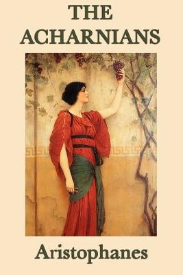 The Acharnians by Aristophanes, Aristophanes