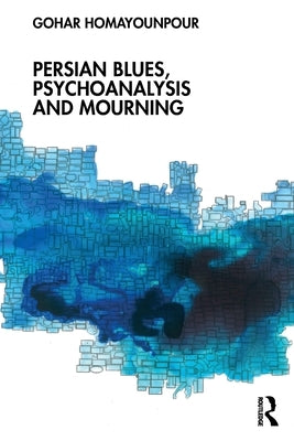 Persian Blues, Psychoanalysis and Mourning by Homayounpour, Gohar