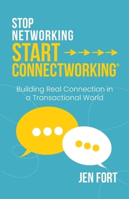 Stop Networking Start Connectworking(R): Building Real Connection in a Transactional World by Fort, Jen