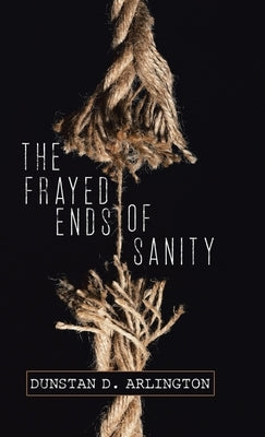 The Frayed Ends of Sanity by Arlington, Dunstan D.