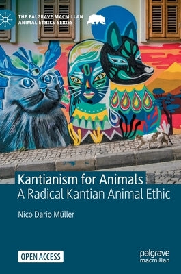 Kantianism for Animals: A Radical Kantian Animal Ethic by Müller, Nico Dario