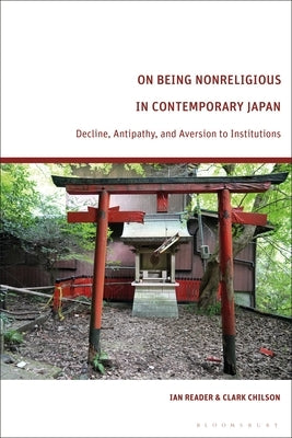On Being Nonreligious in Contemporary Japan: Decline, Antipathy, and Aversion to Institutions by Reader, Ian