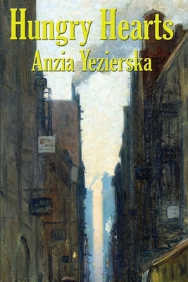 Hungry Hearts: Stories of Immigrant Life in New York by Yezierska, Anzia