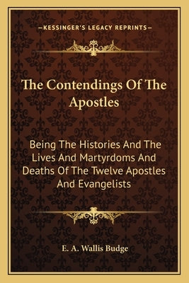 The Contendings Of The Apostles: Being The Histories And The Lives And Martyrdoms And Deaths Of The Twelve Apostles And Evangelists by Budge, E. A. Wallis