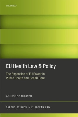 Eu Health Law & Policy: The Expansion of Eu Power in Public Health and Health Care by de Ruijter, Anniek