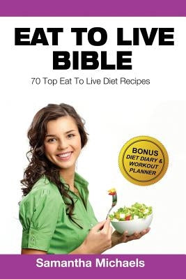 Eat to Live Diet: Top 70 Recipes (with Diet Diary & Workout Journal) by Michaels, Samantha