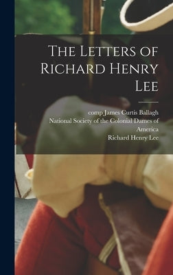 The Letters of Richard Henry Lee by Lee, Richard Henry