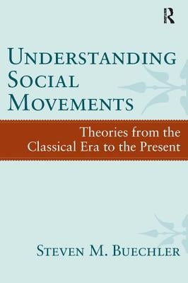 Understanding Social Movements: Theories from the Classical Era to the Present by Buechler, Steven M.
