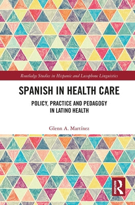 Spanish in Health Care: Policy, Practice and Pedagogy in Latino Health by Martínez, Glenn A.