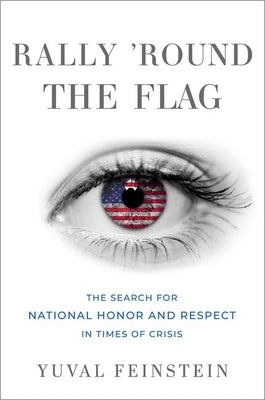 Rally 'Round the Flag: The Search for National Honor and Respect in Times of Crisis by Feinstein, Yuval