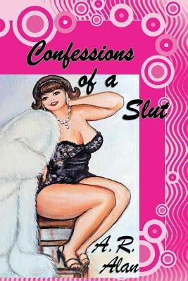 Confessions of a Slut by Alan, A. R.