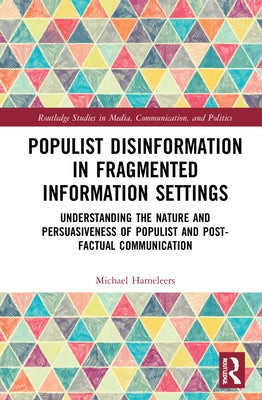 Populist Disinformation in Fragmented Information Settings: Understanding the Nature and Persuasiveness of Populist and Post-factual Communication by Hameleers, Michael