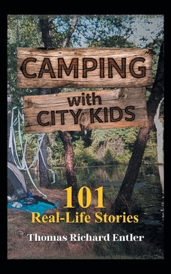Camping with City Kids: 101 Real-Life Stories by Entler, Thomas Richard