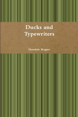 Ducks and Typewriters by Rogers, Dominic