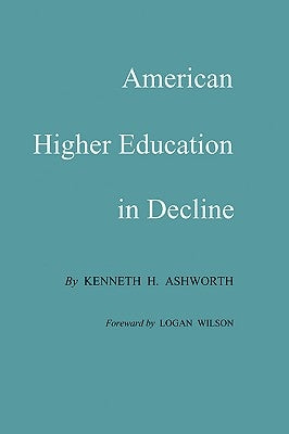 American Higher Education in Decline by Ashworth, Kenneth H.