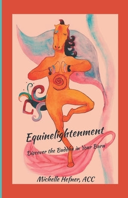 Equinelightenment: Discover the Buddha in your Barn by Hefner, Michelle