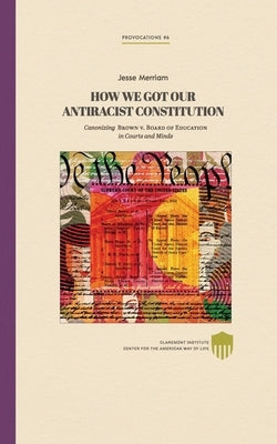 How We Got Our Antiracist Constitution: Canonizing Brown v. Board of Education in Courts and Minds by Reaboi, David