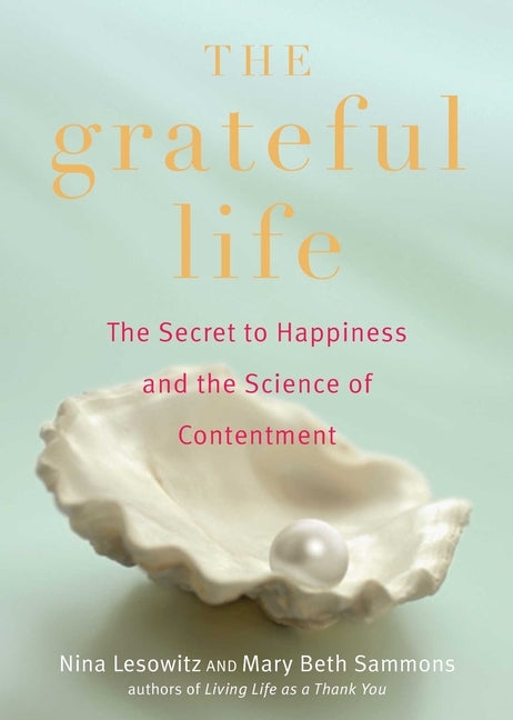 Grateful Life: The Secret to Happiness and the Science of Contentment by Lesowitz, Nina