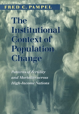 The Institutional Context of Population Change: Patterns of Fertility and Mortality Across High-Income Nations by Pampel, Fred C.