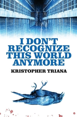 I Don't Recognize This World Anymore by Triana, Kristopher