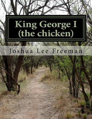 King George: (the chicken) by Freeman, Joshua Lee