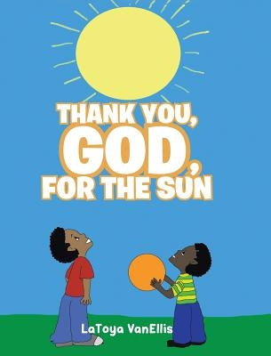 Thank You, God, For the Sun by Vanellis, Latoya