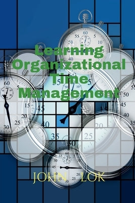 Learning Organizational Time Management by Lok, John