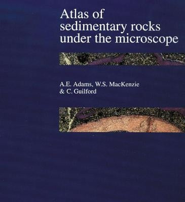 Atlas of Sedimentary Rocks Under the Microscope by Adams, A. E.