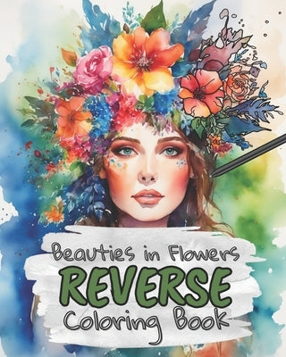 Beauties in Flowers Reverse Coloring Book for Kids, Teens and Adults: Draw The Lines and Stay Calm, 40 Watercolor Patterns by Design, Kas