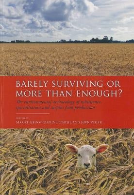 Barely Surviving or More Than Enough?: The Environmental Archaeology of Subsistence, Specialisation and Surplus Food Production by Groot, Maaike