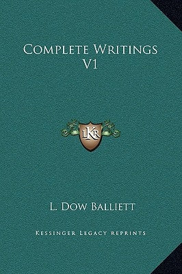 Complete Writings V1 by Balliett, L. Dow