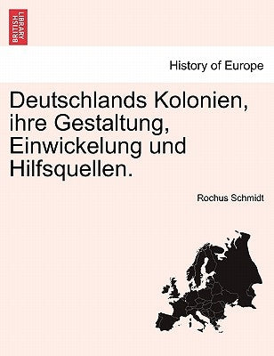 Deutschlands Kolonien, ihre Gestaltung, Einwickelung und Hilfsquellen. by Schmidt, Rochus