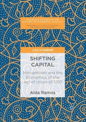 Shifting Capital: Mercantilism and the Economics of the Act of Union of 1707 by Ramos, Aida