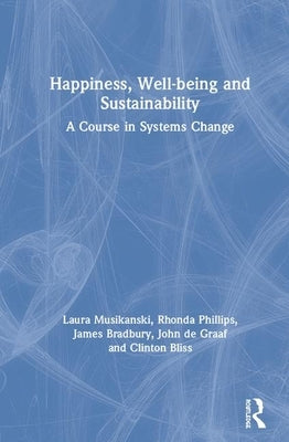 Happiness, Well-being and Sustainability: A Course in Systems Change by Musikanski, Laura