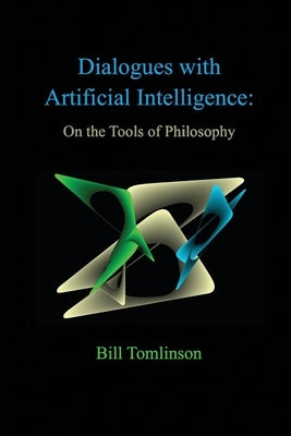Dialogues with Artificial Intelligence: On the Tools of Philosophy by Tomlinson, Bill