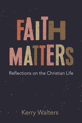 Faith Matters: Reflections on the Christian Life by Walters, Kerry
