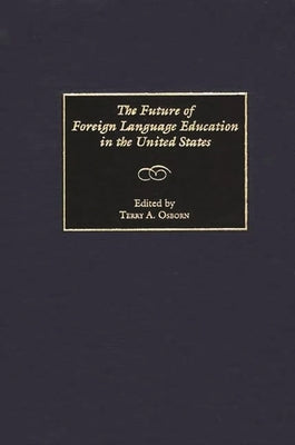 The Future of Foreign Language Education in the United States by Osborn, Terry a.