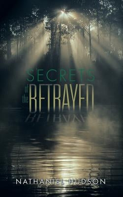 Secrets of the Betrayed by Hudson, Nathaniel