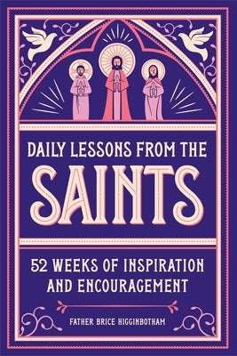 Daily Lessons from the Saints: 52 Weeks of Inspiration and Encouragement by Higginbotham, Father Brice