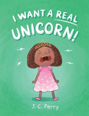 I Want a REAL Unicorn! by Perry, J. C.