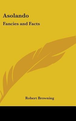 Asolando: Fancies and Facts by Browning, Robert
