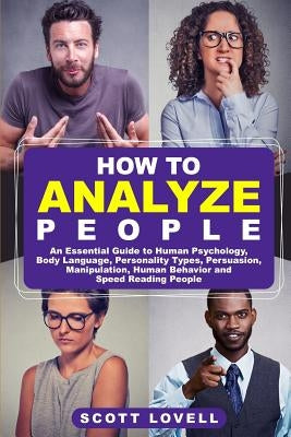 How to Analyze People: An Essential Guide to Human Psychology, Body Language, Personality Types, Persuasion, Manipulation, Human Behavior, an by Lovell, Scott