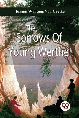 The Sorrows Of Young Werther by Von Goethe, Johann Wolfgang